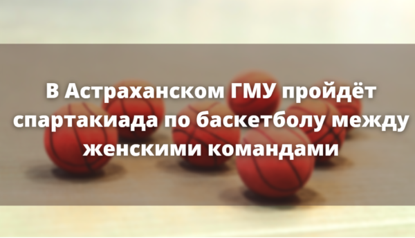 В Астраханском ГМУ пройдёт спартакиада по баскетболу между женскими командами