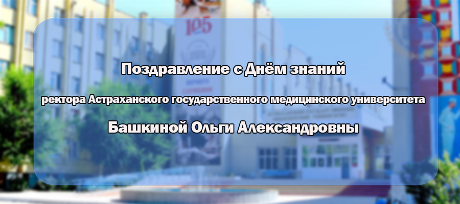 Поздравление ректора Астраханского ГМУ Башкиной О.А. с Днём знаний