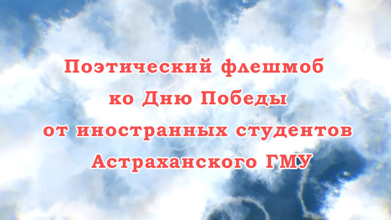 Иностранные обучающиеся Астраханского ГМУ организовали поэтический флешмоб «Лицом к Победе»
