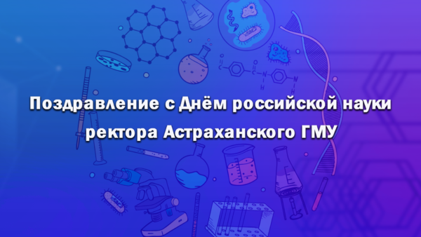 Поздравление с Днём российской науки ректора Астраханского ГМУ Сергея Поройского