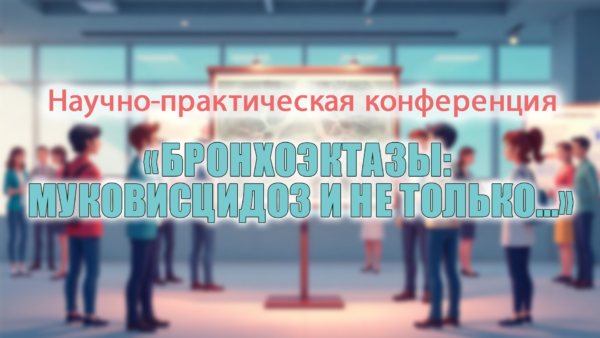 Научно-практическая конференция «БРОНХОЭКТАЗЫ: МУКОВИСЦИДОЗ И НЕ ТОЛЬКО…» Научно-практическая конференция «БРОНХОЭКТАЗЫ: МУКОВИСЦИДОЗ И НЕ ТОЛЬКО…»